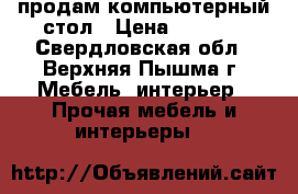 продам компьютерный стол › Цена ­ 4 000 - Свердловская обл., Верхняя Пышма г. Мебель, интерьер » Прочая мебель и интерьеры   